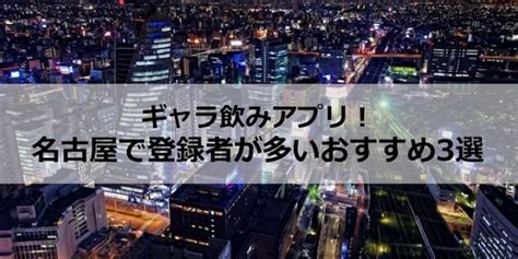 ギャラ飲みアプリin名古屋！利用者数が多いTOP4は？